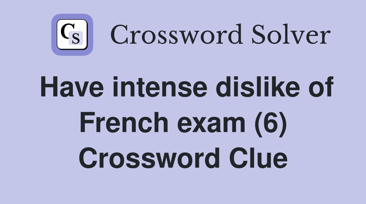 Have intense dislike of French exam (6) Crossword Clue