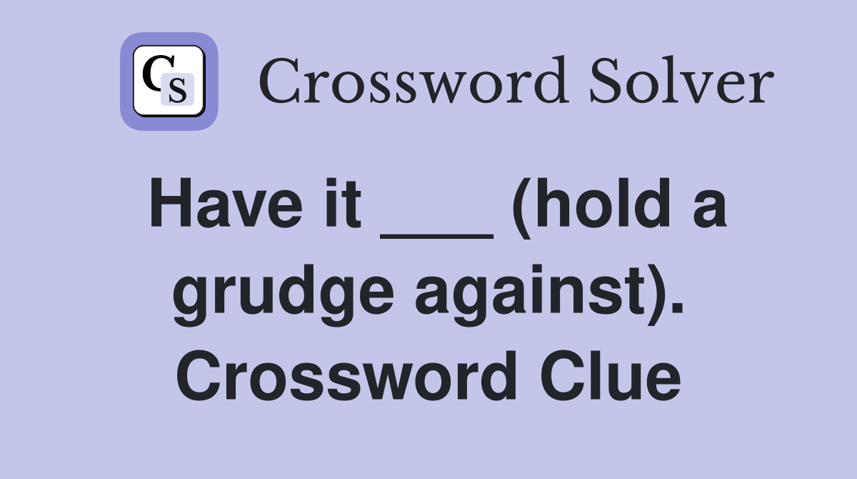 Have it ___ (hold a grudge against). Crossword Clue