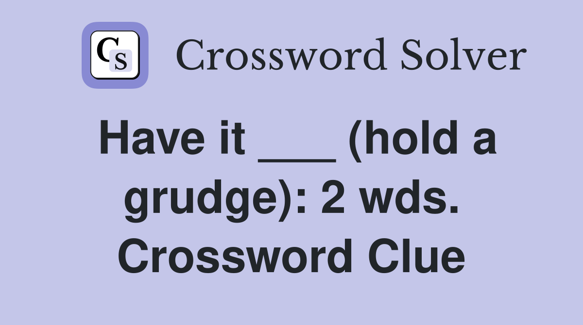 Have it ___ (hold a grudge): 2 wds. Crossword Clue
