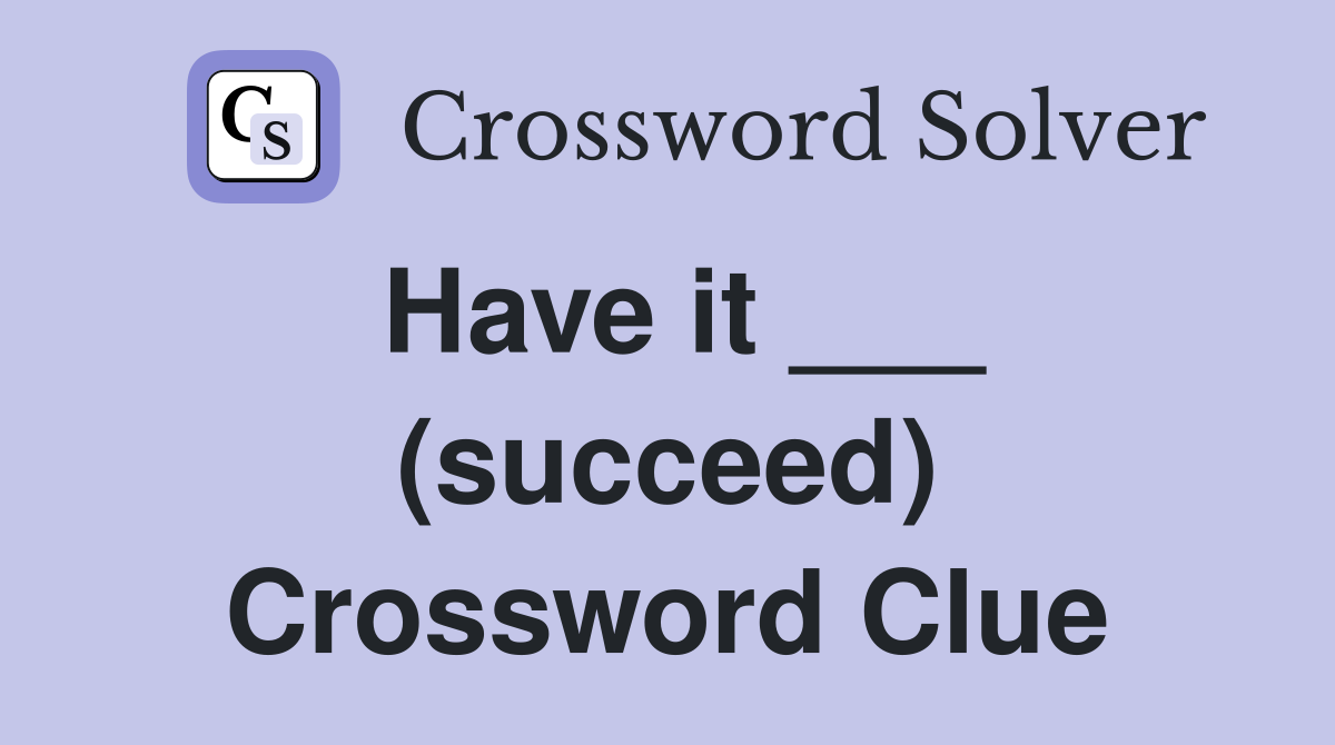 Have it ___ (succeed) Crossword Clue