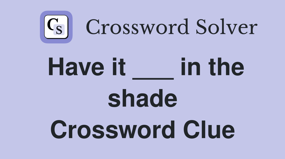 Have it ___ in the shade Crossword Clue