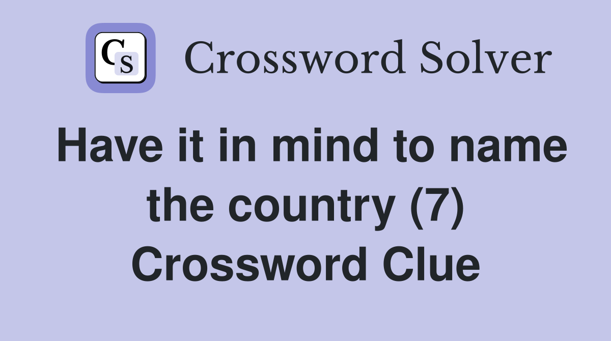 Have it in mind to name the country (7) Crossword Clue