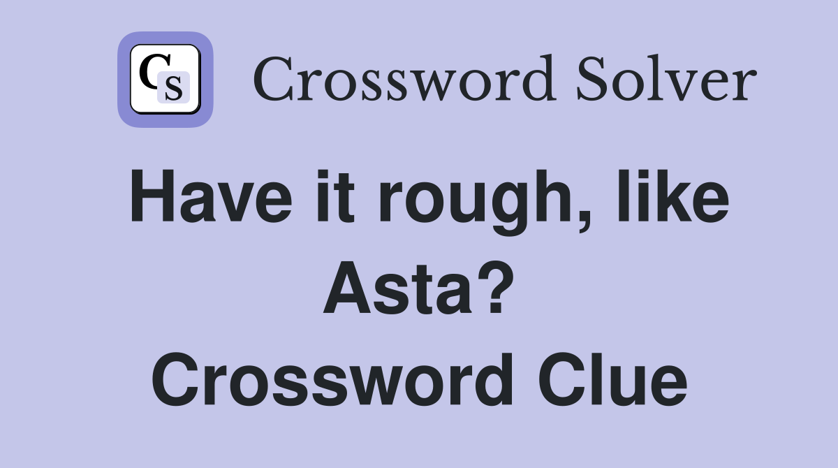 Have it rough, like Asta? Crossword Clue