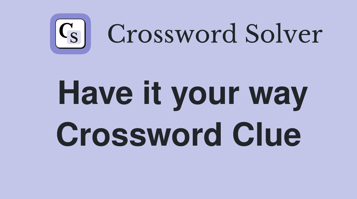 Have it your way Crossword Clue