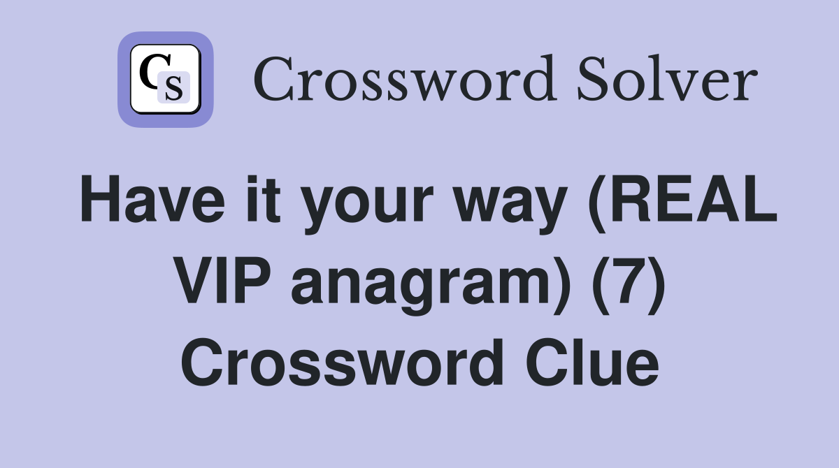 Have it your way (REAL VIP anagram) (7) Crossword Clue