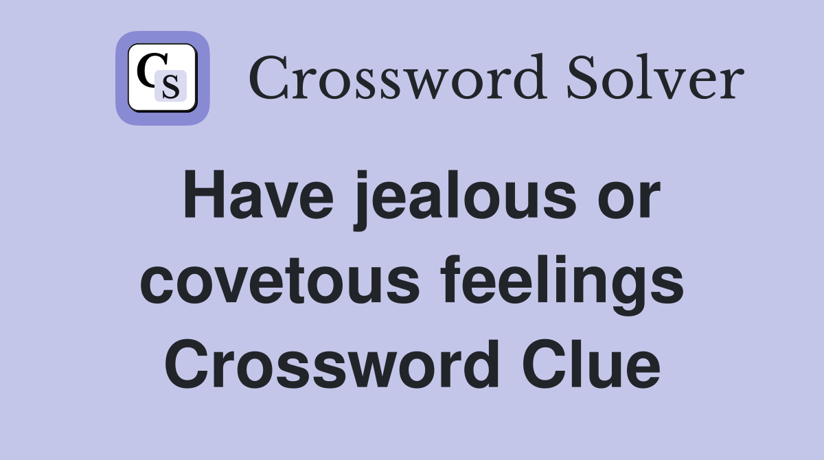 Have jealous or covetous feelings Crossword Clue