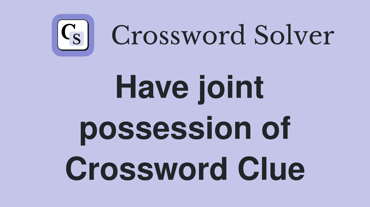 Have joint possession of Crossword Clue