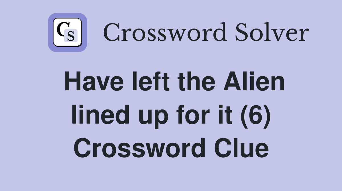 Have left the Alien lined up for it (6) Crossword Clue