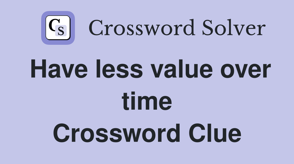 Have less value over time Crossword Clue