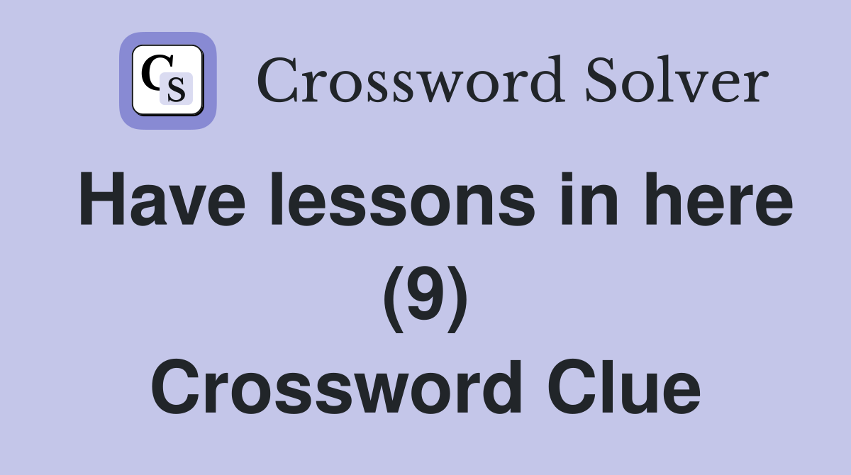 Have lessons in here (9) Crossword Clue