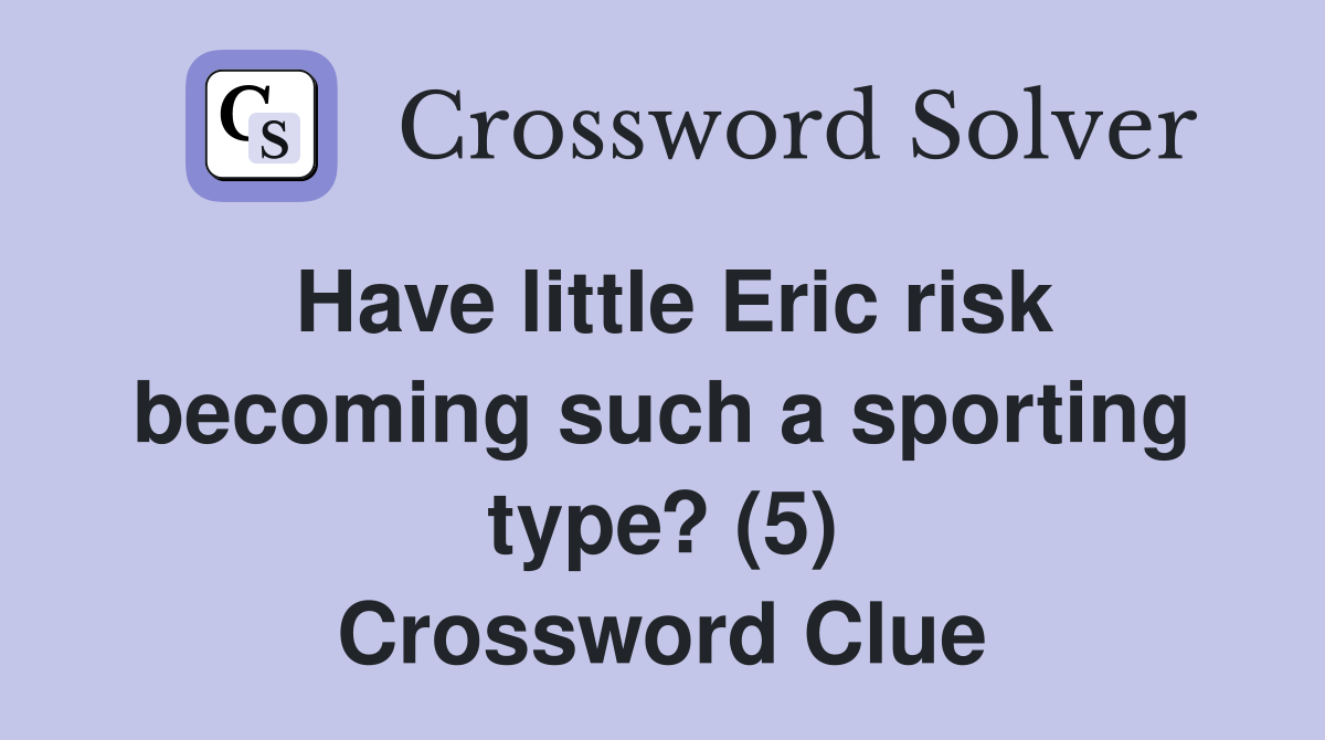Have little Eric risk becoming such a sporting type? (5) Crossword Clue