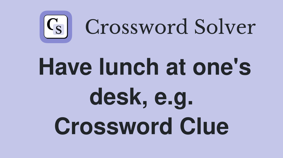 Have lunch at one's desk, e.g. Crossword Clue