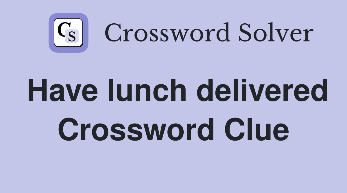 Have lunch delivered Crossword Clue