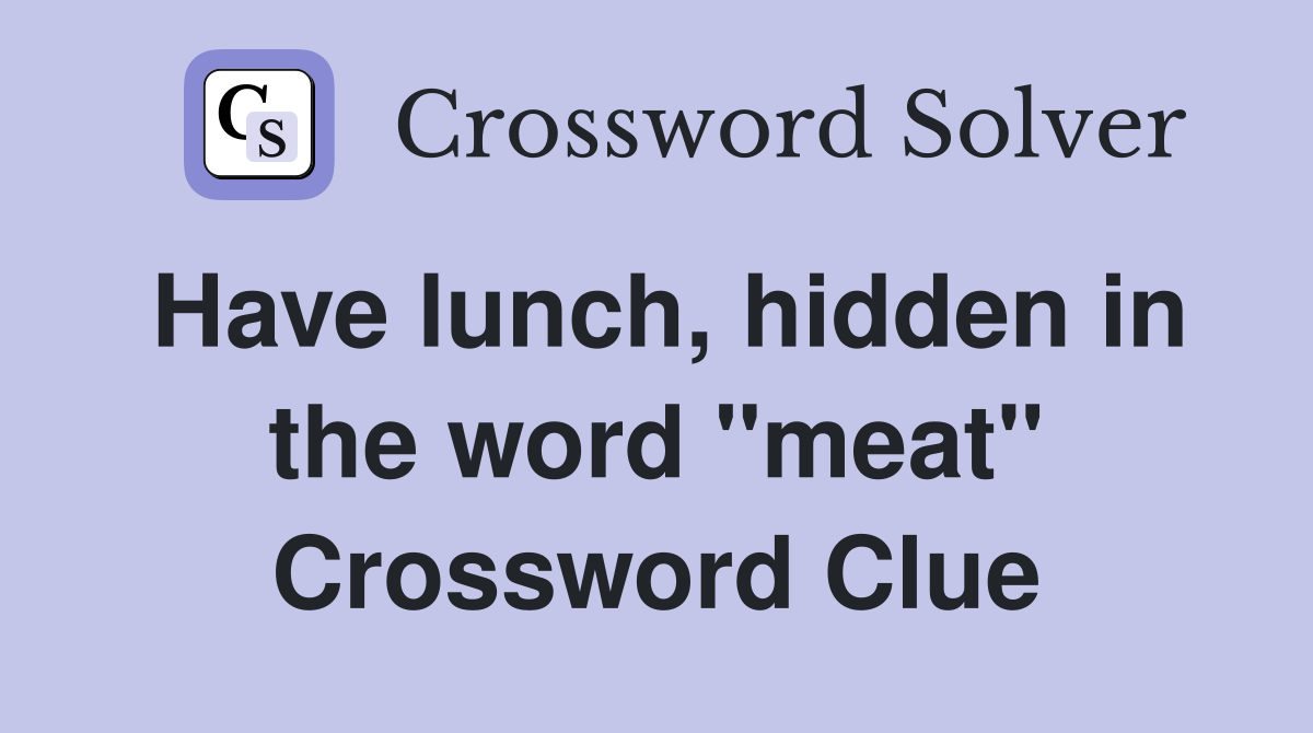 Have lunch, hidden in the word "meat" Crossword Clue