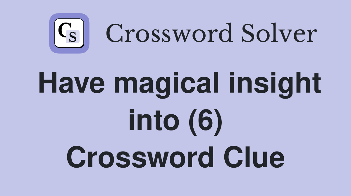 Have magical insight into (6) Crossword Clue