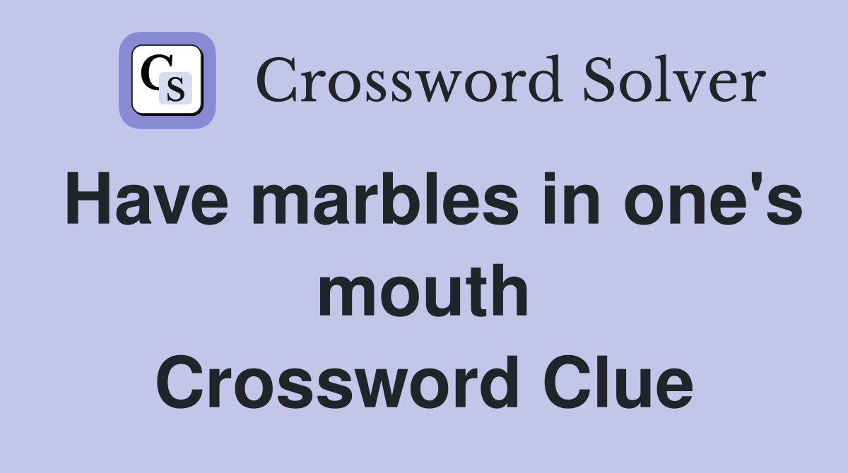 Have marbles in one's mouth Crossword Clue