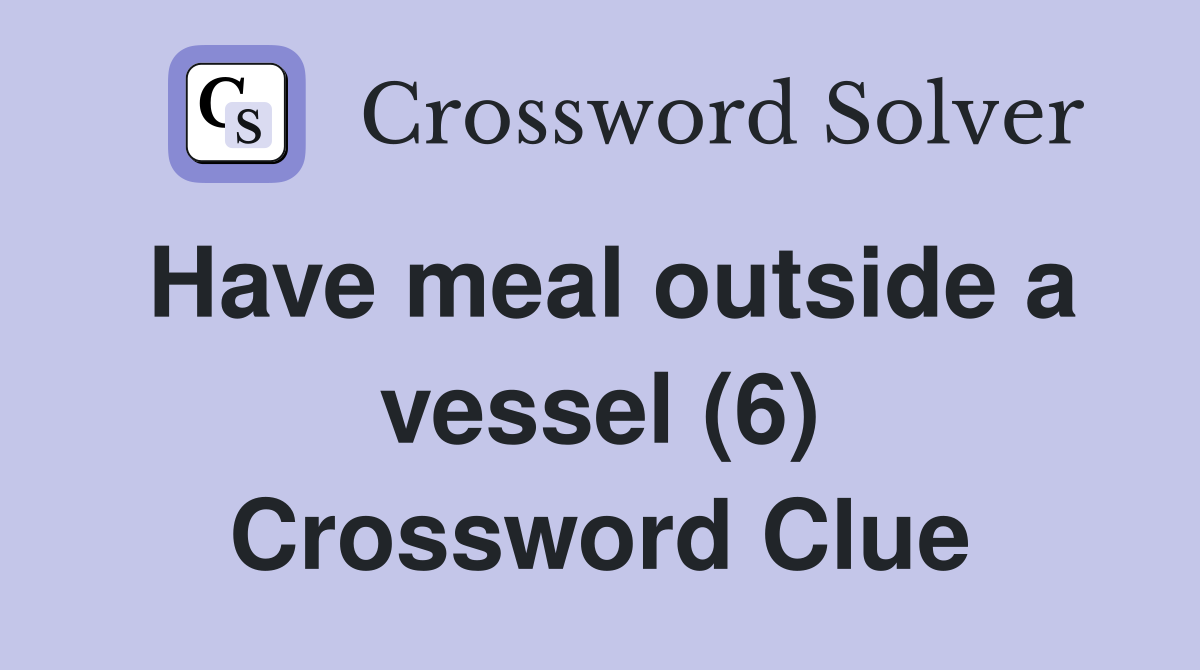 Have meal outside a vessel (6) Crossword Clue