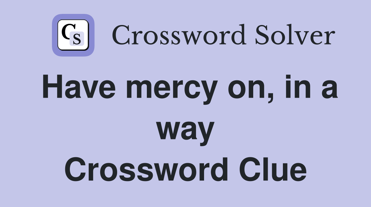 Have mercy on, in a way Crossword Clue