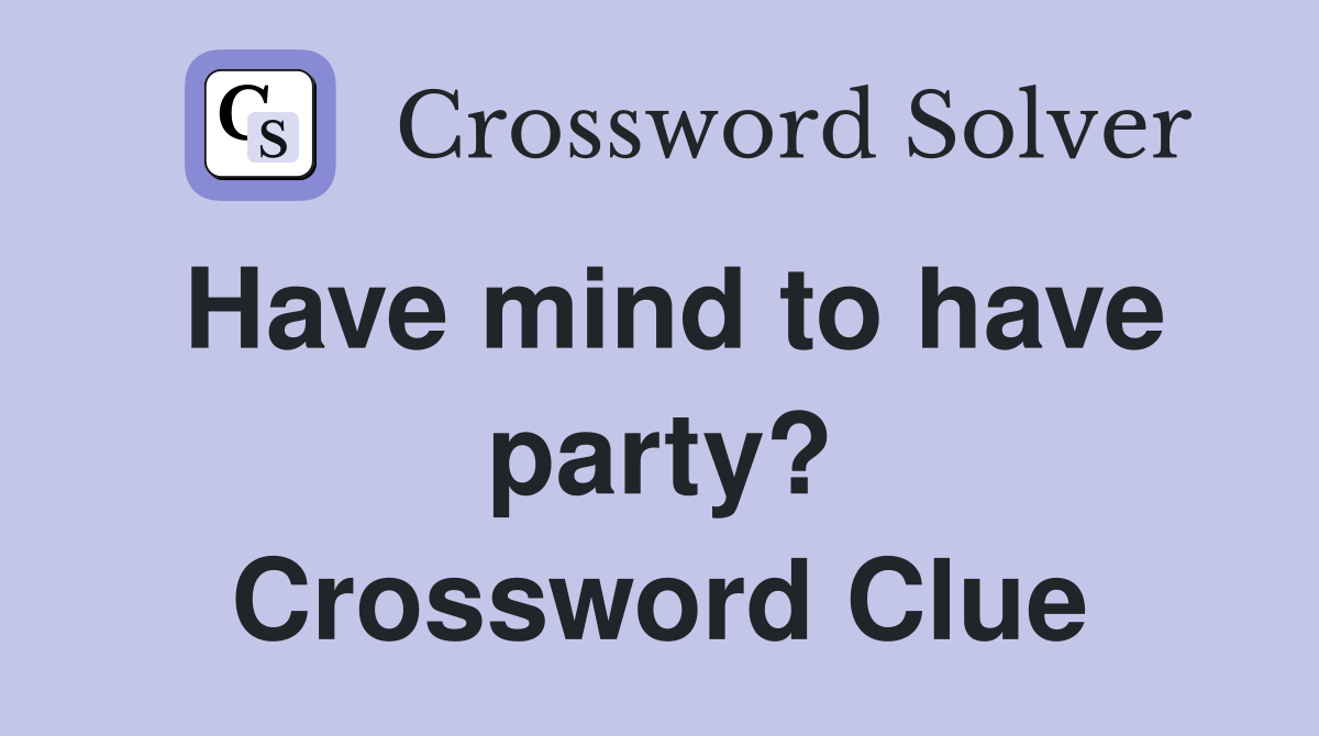 Have mind to have party? Crossword Clue