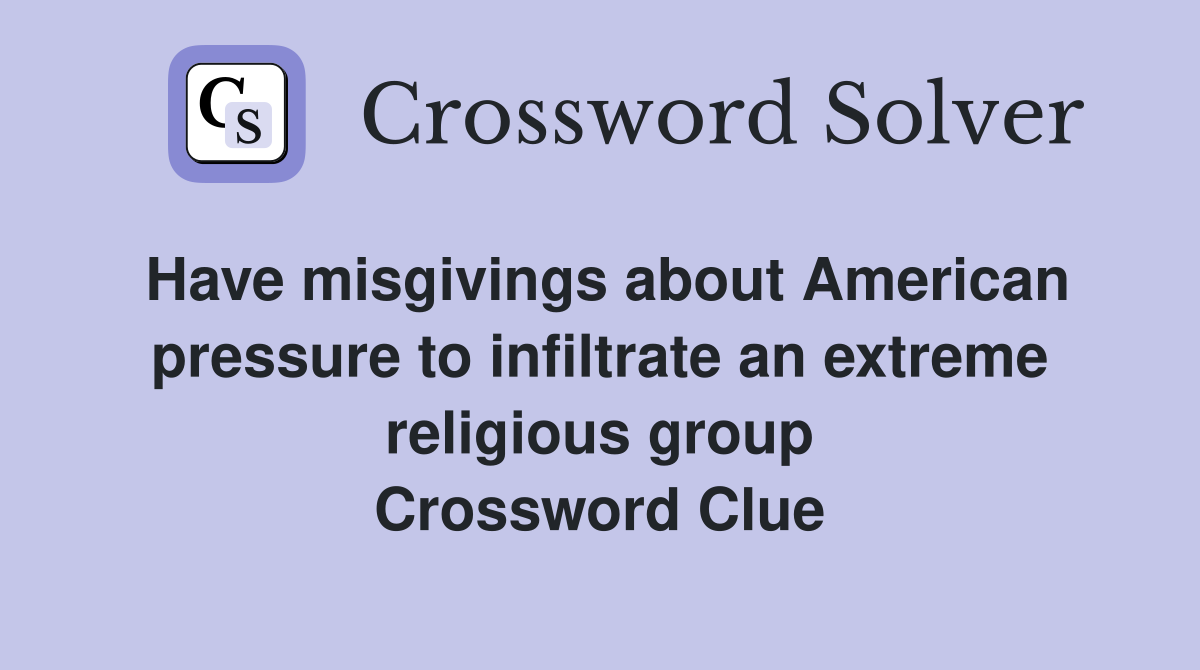 Have misgivings about American pressure to infiltrate an extreme religious group Crossword Clue