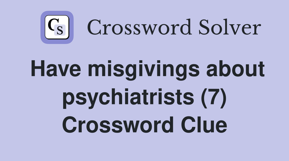 Have misgivings about psychiatrists (7) Crossword Clue