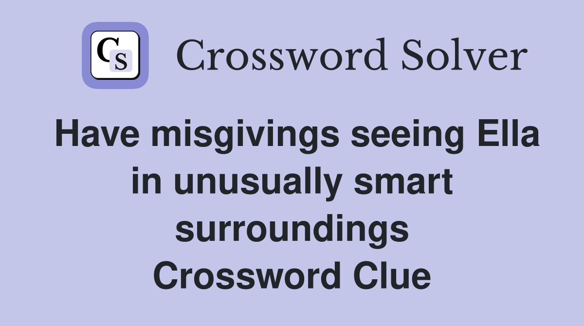 Have misgivings seeing Ella in unusually smart surroundings Crossword Clue