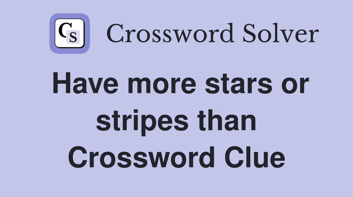 Have more stars or stripes than Crossword Clue