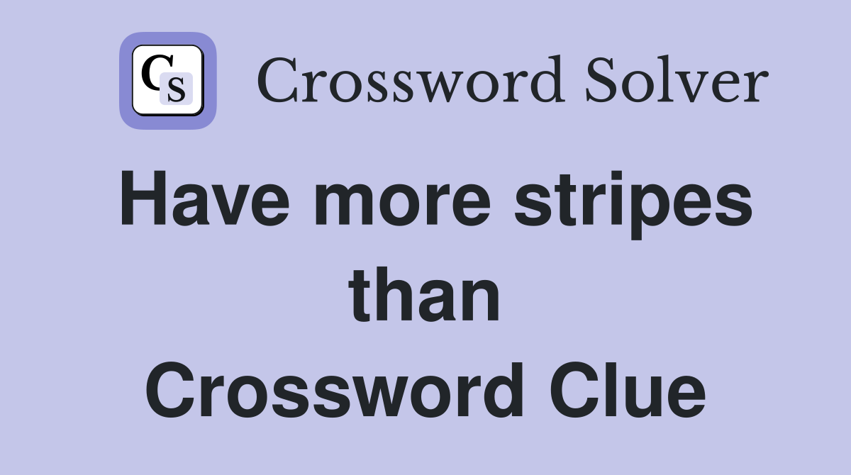 Have more stripes than Crossword Clue