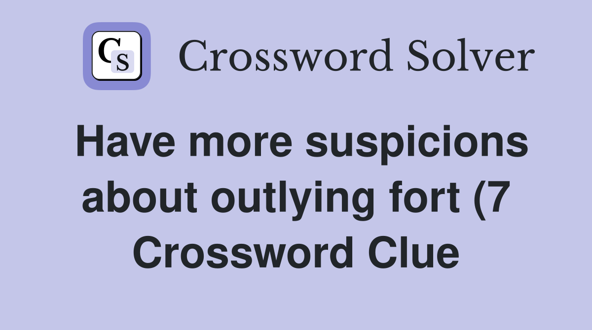 Have more suspicions about outlying fort (7) Crossword Clue Answers Have more suspicions about outlying fort (7) Crossword Clue Answers