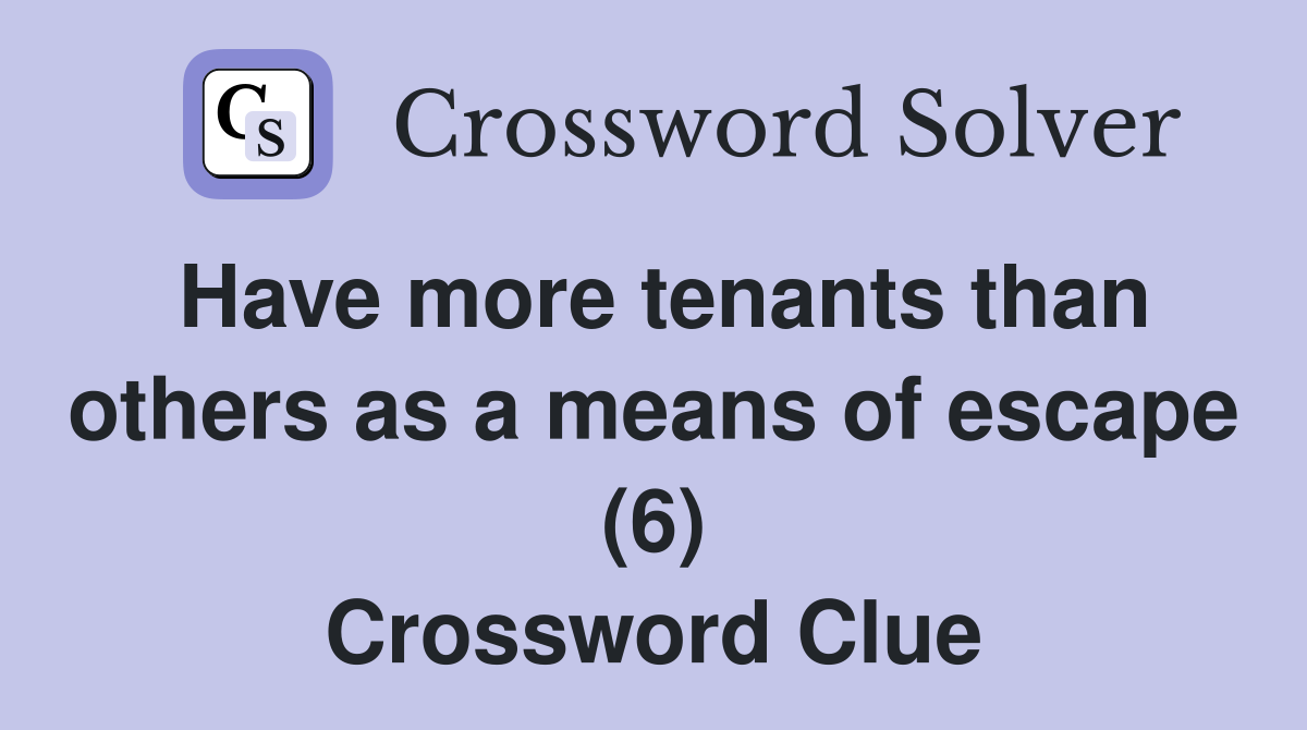 Have more tenants than others as a means of escape (6) Crossword Clue