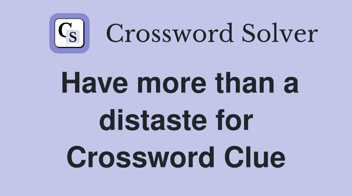 Have more than a distaste for Crossword Clue
