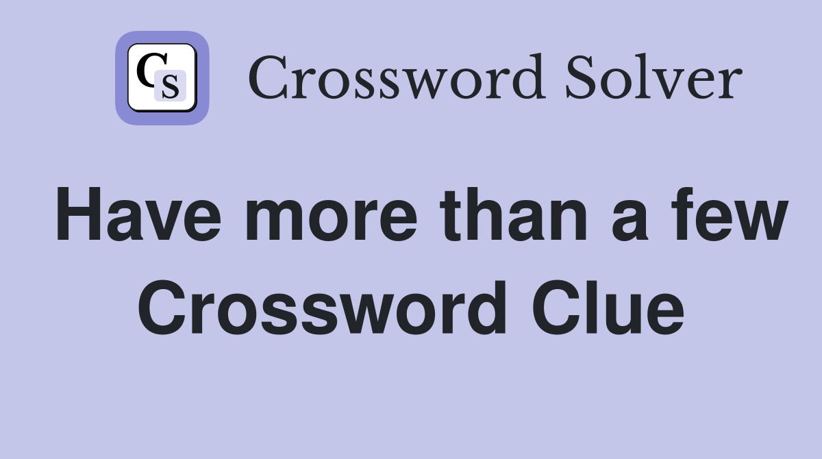 Have more than a few Crossword Clue
