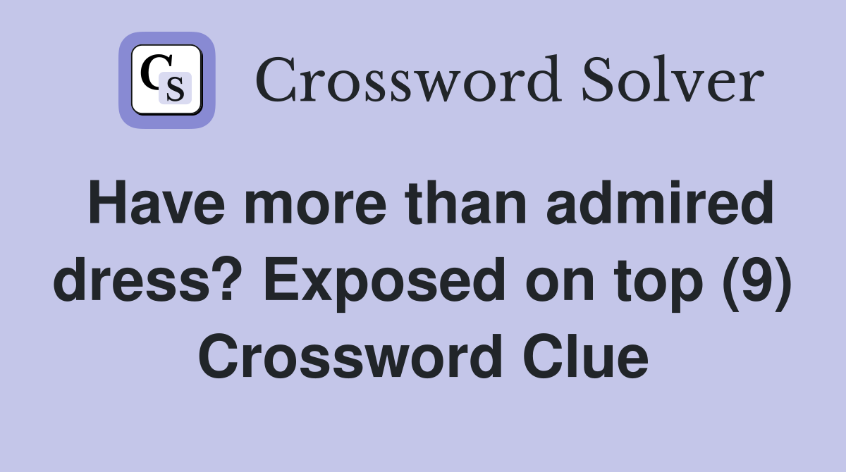 Have more than admired dress? Exposed on top (9) Crossword Clue