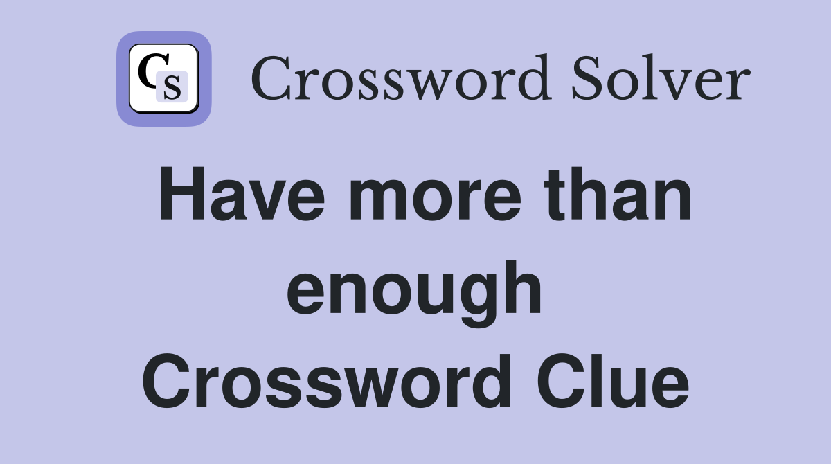 Have more than enough Crossword Clue