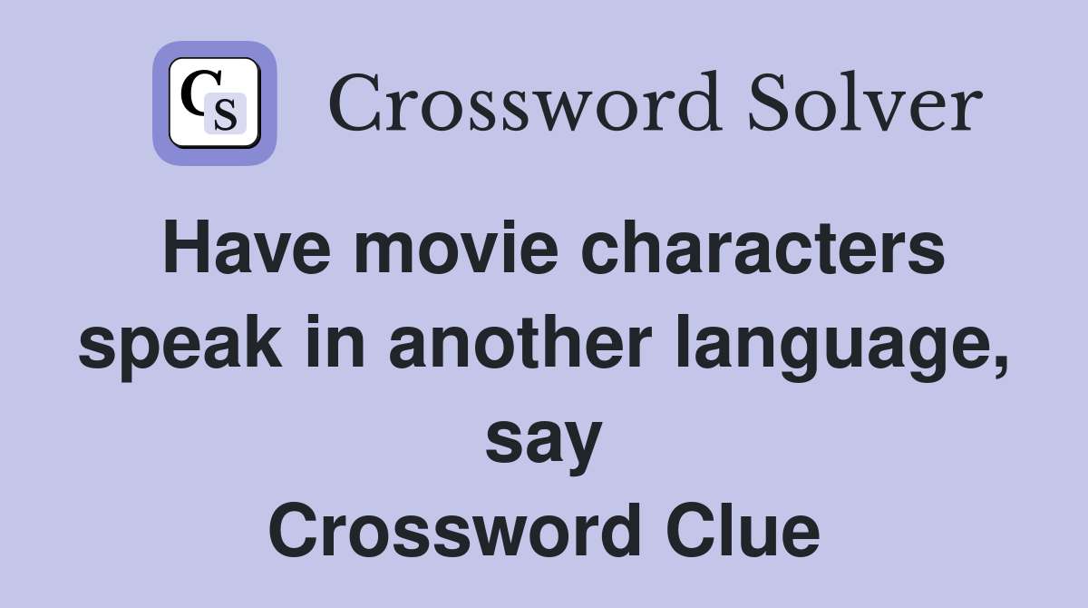 Have movie characters speak in another language, say Crossword Clue