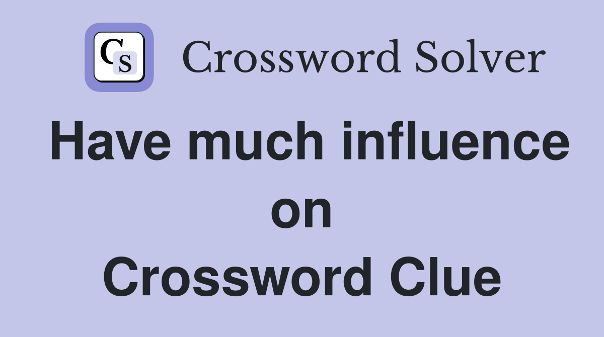 Have much influence on Crossword Clue