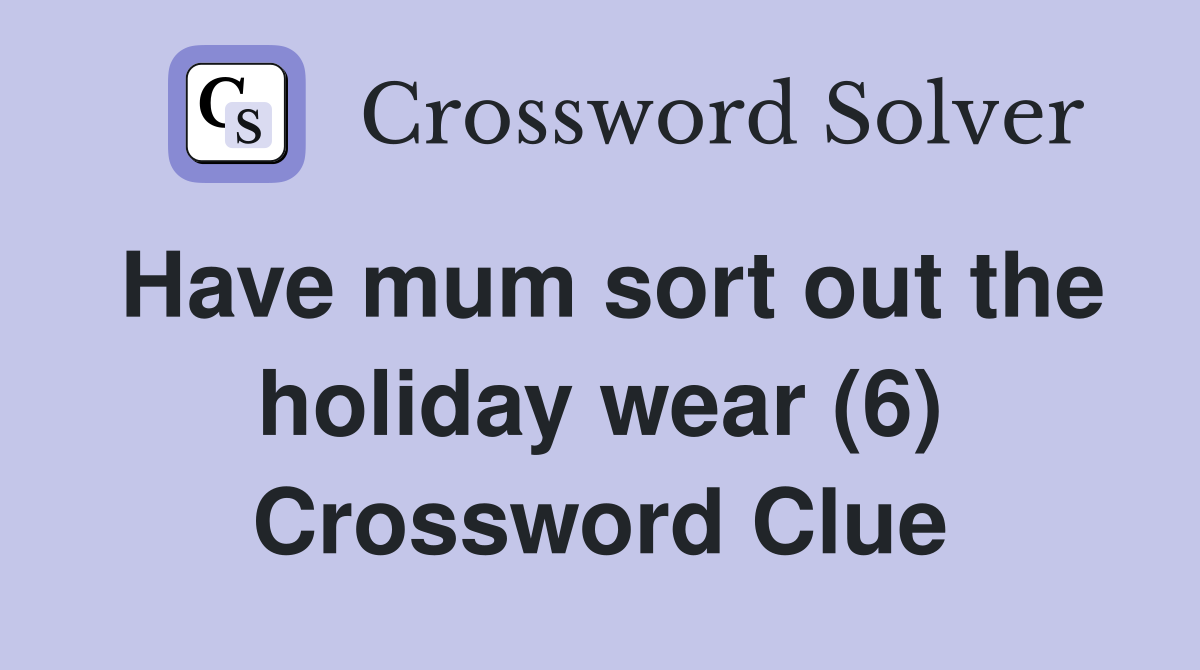 Have mum sort out the holiday wear (6) Crossword Clue