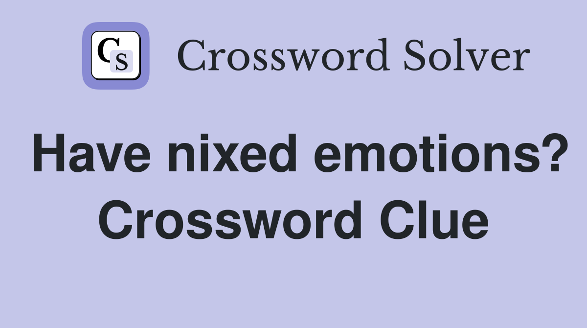 Have nixed emotions? Crossword Clue