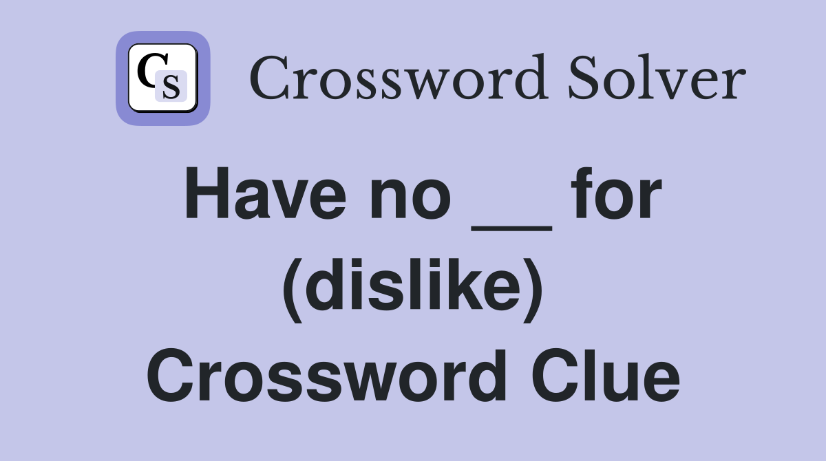 Have no __ for (dislike) Crossword Clue