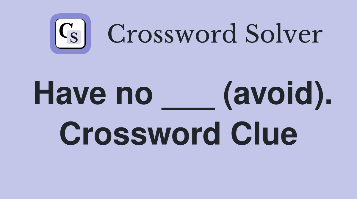 Have no ___ (avoid). Crossword Clue
