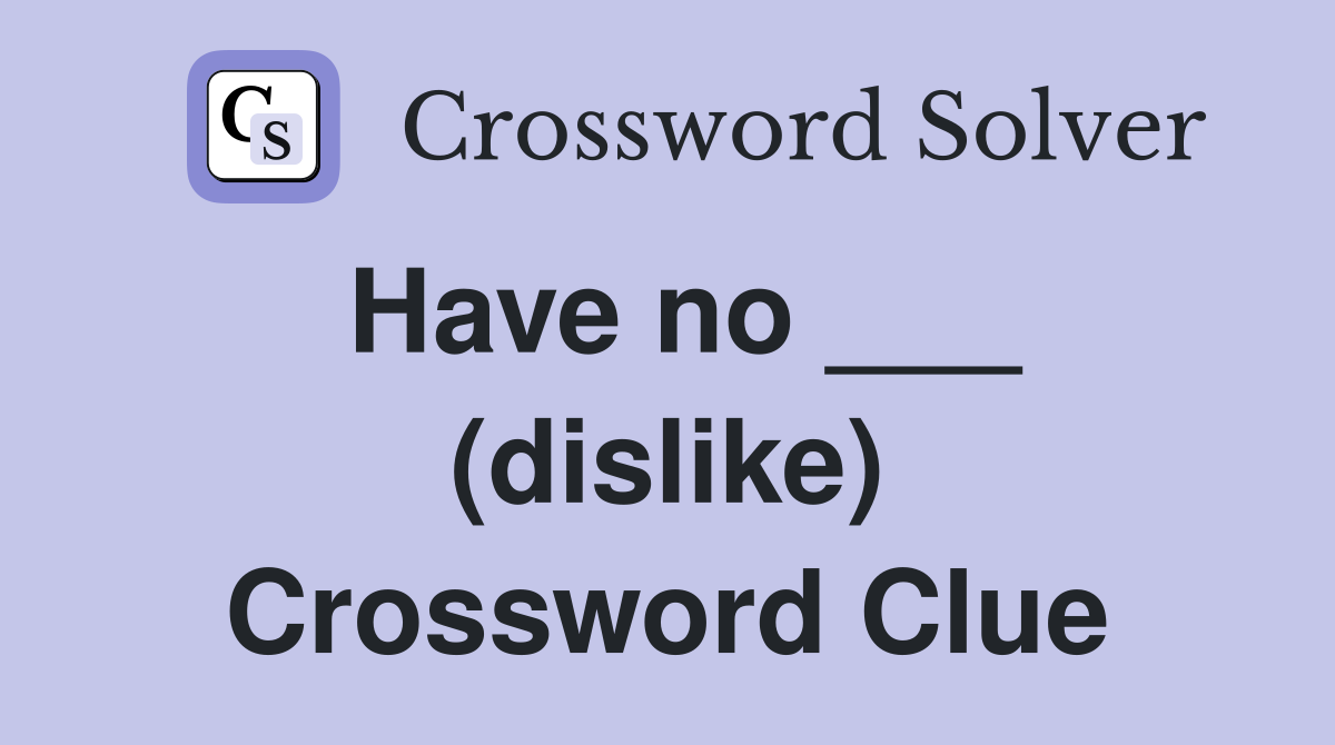 Have no ___ (dislike) Crossword Clue