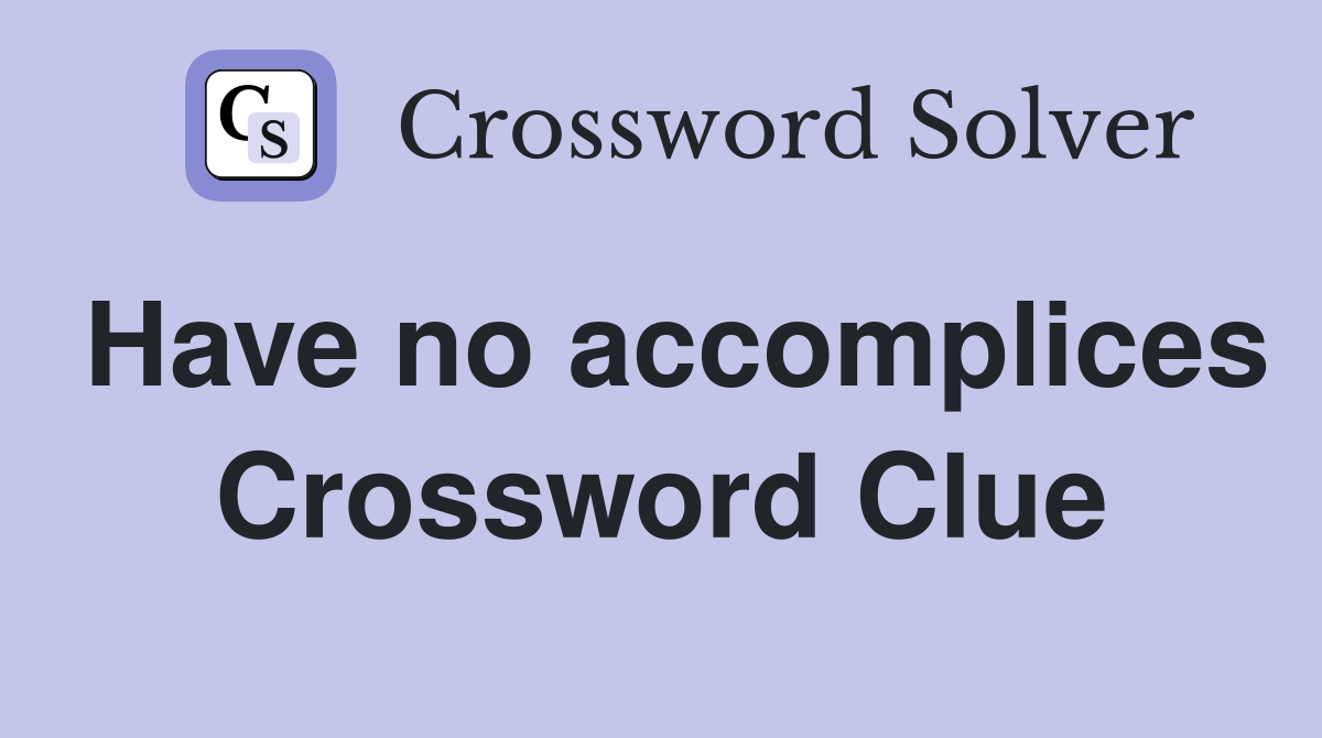 Have no accomplices Crossword Clue
