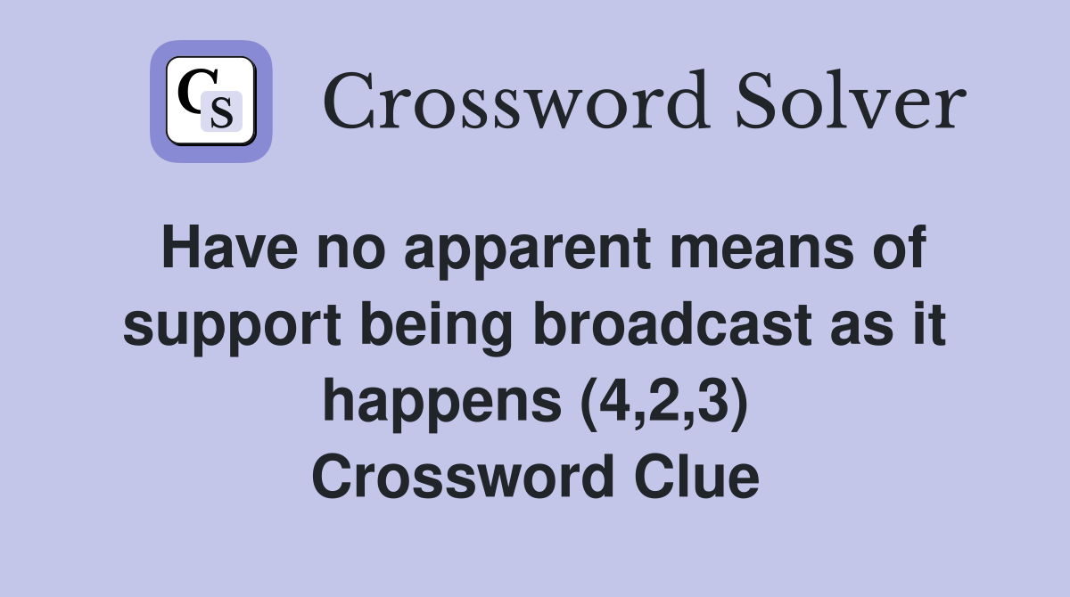 Have no apparent means of support being broadcast as it happens (4,2,3) Crossword Clue