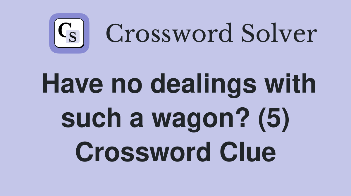 Have no dealings with such a wagon? (5) Crossword Clue