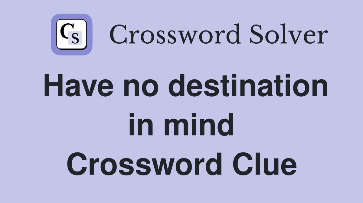 Have no destination in mind Crossword Clue