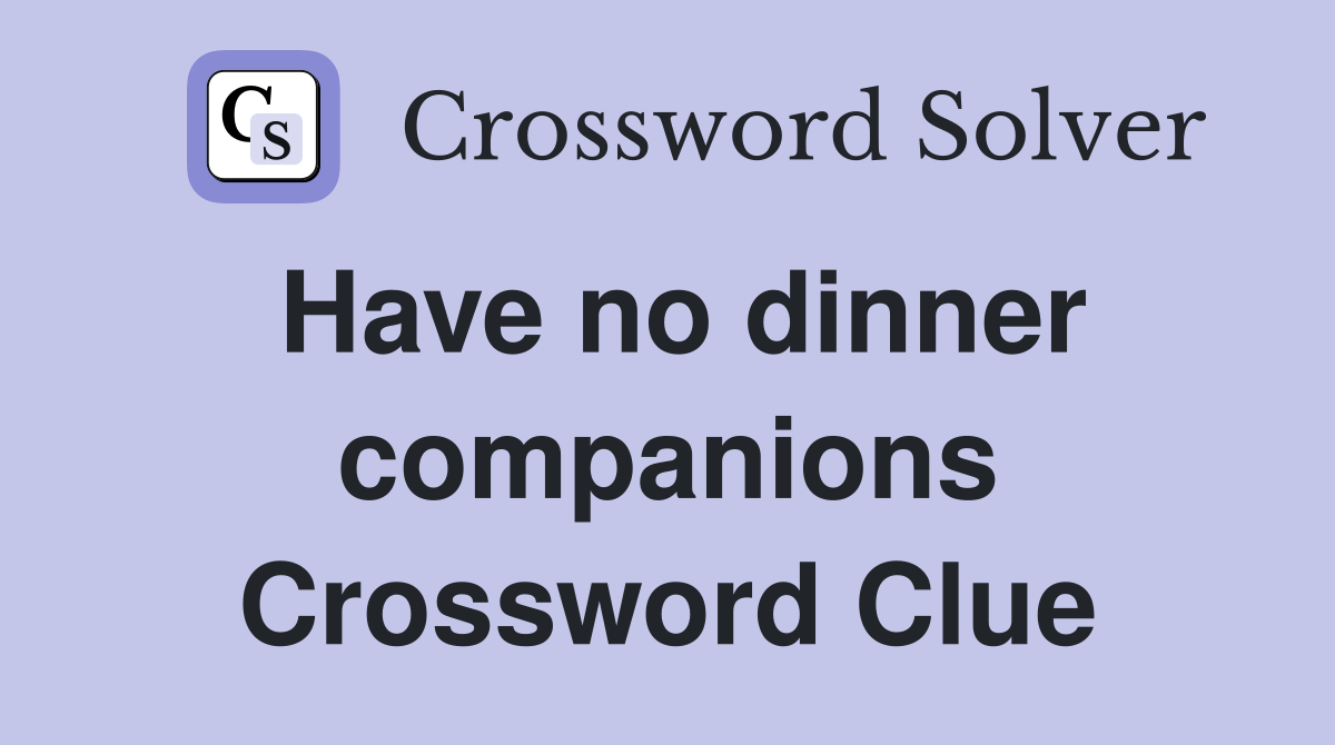 Have no dinner companions Crossword Clue