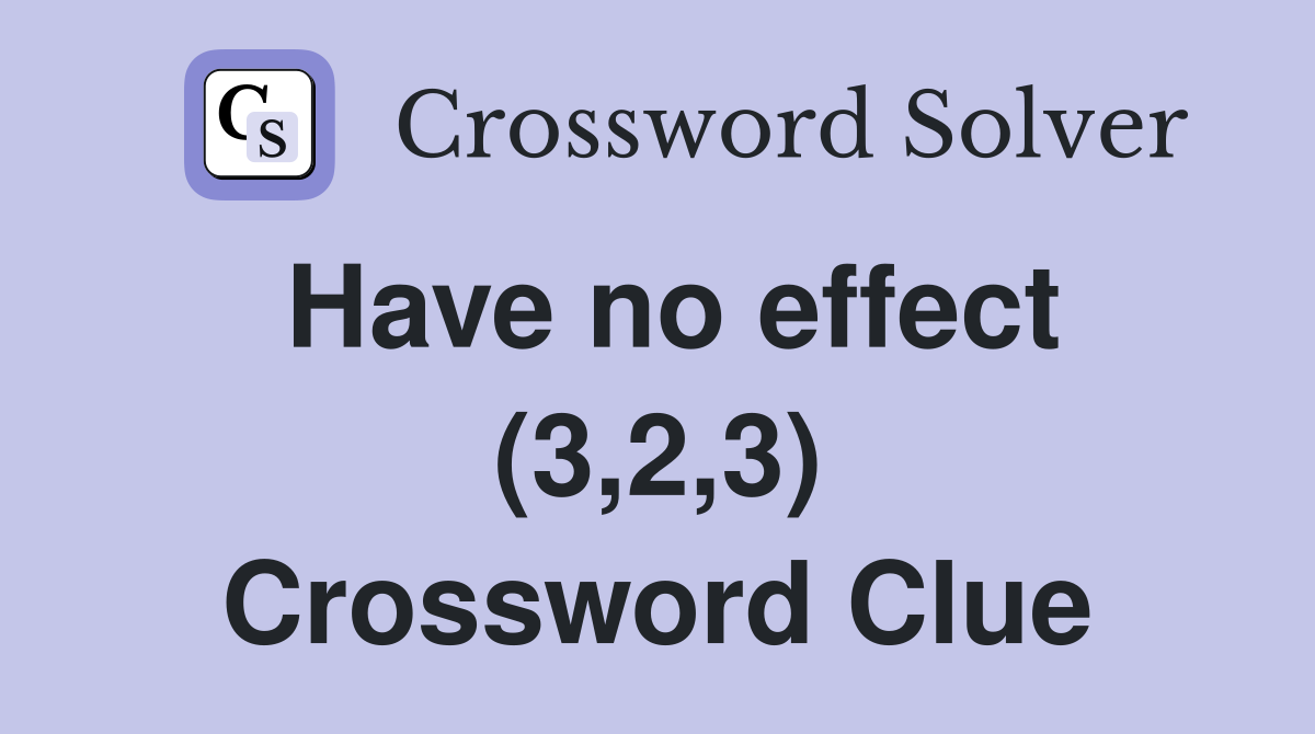 Have no effect (3,2,3) Crossword Clue