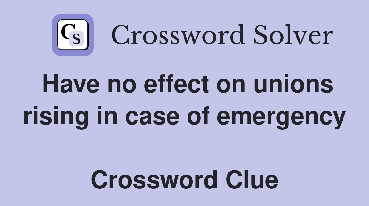Have no effect on unions rising in case of emergency  Crossword Clue