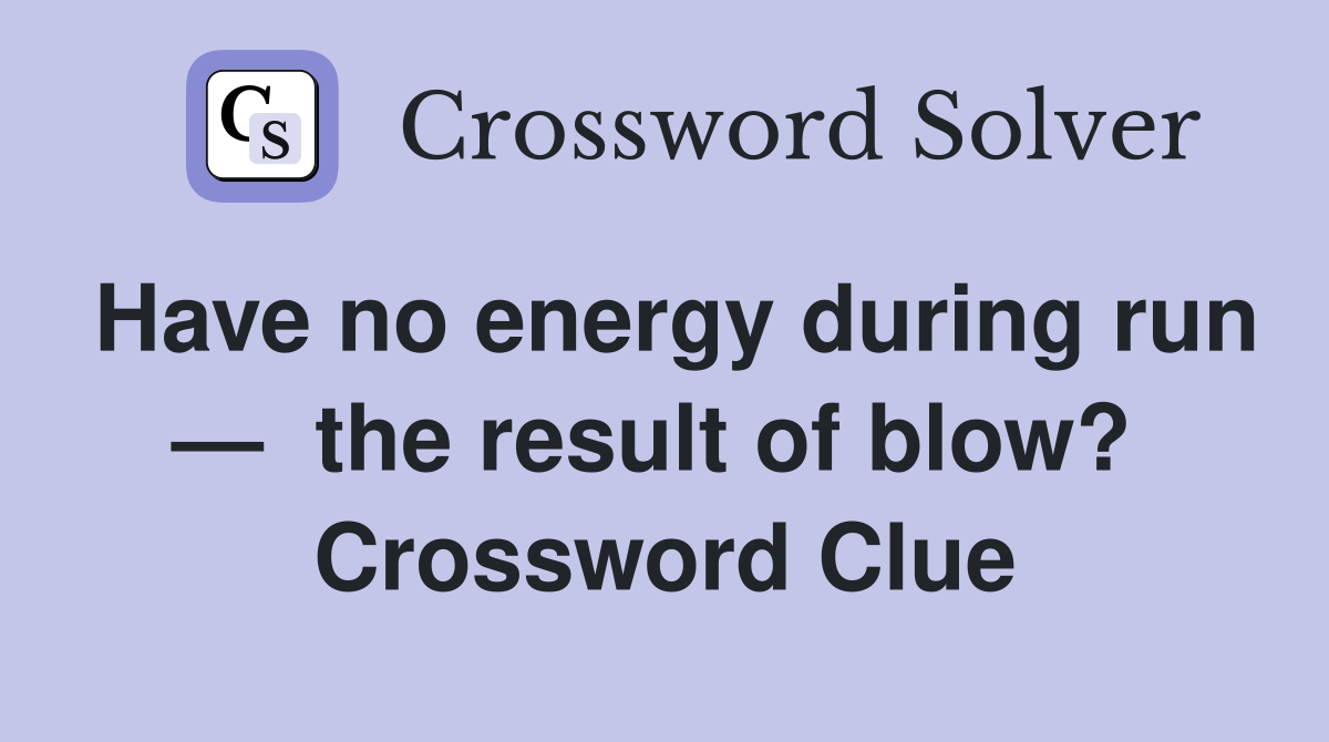 Have no energy during run —  the result of blow?  Crossword Clue
