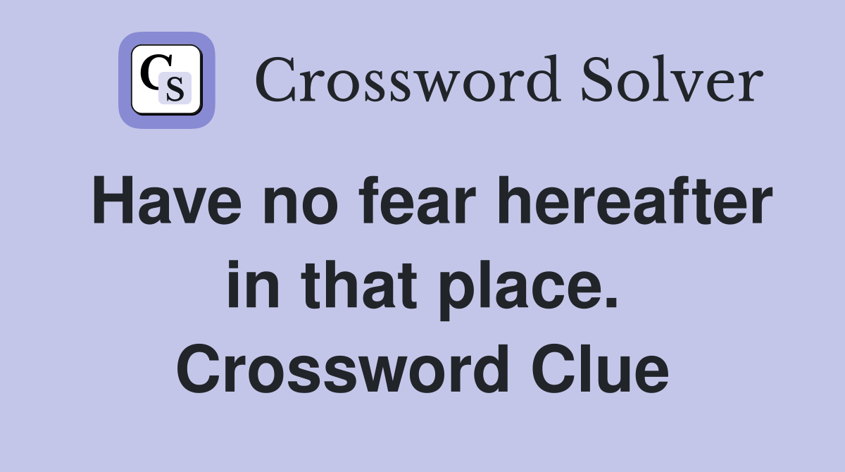 Have no fear hereafter in that place. Crossword Clue